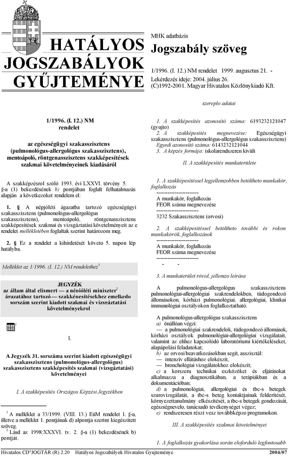 ) NM rendelet az egészségügyi szakasszisztens (pulmonológus-allergológus szakasszisztens), mentoápoló, röntgenasszisztens szakképesítések szakmai követelményeinek kiadásáról 1.