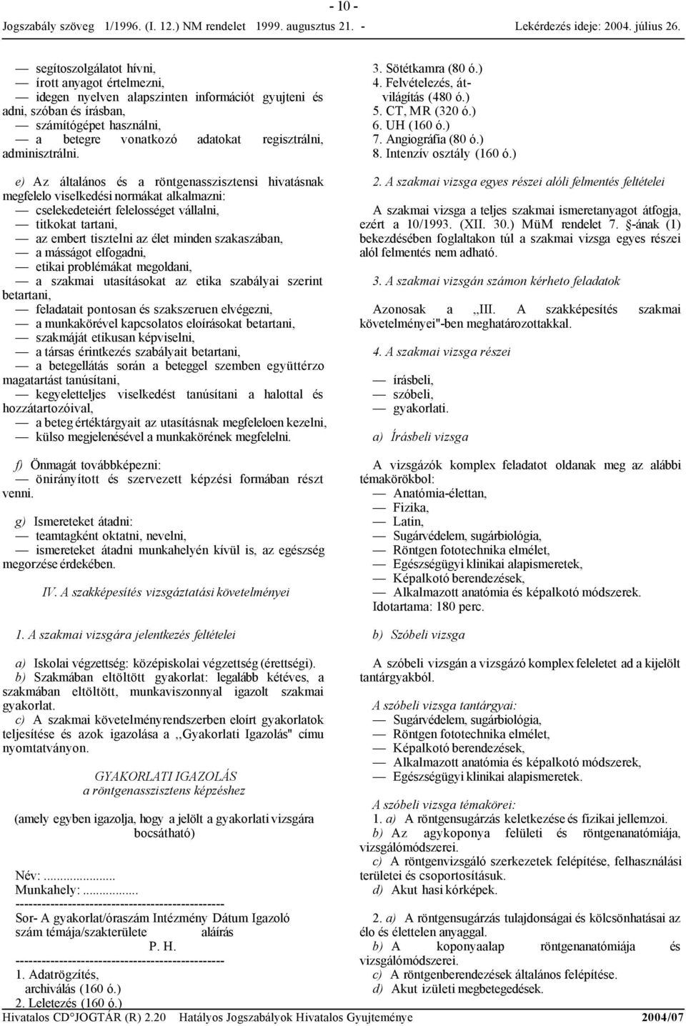 e) Az általános és a röntgenasszisztensi hivatásnak megfelelo viselkedési normákat alkalmazni: cselekedeteiért felelosséget vállalni, titkokat tartani, az embert tisztelni az élet minden szakaszában,