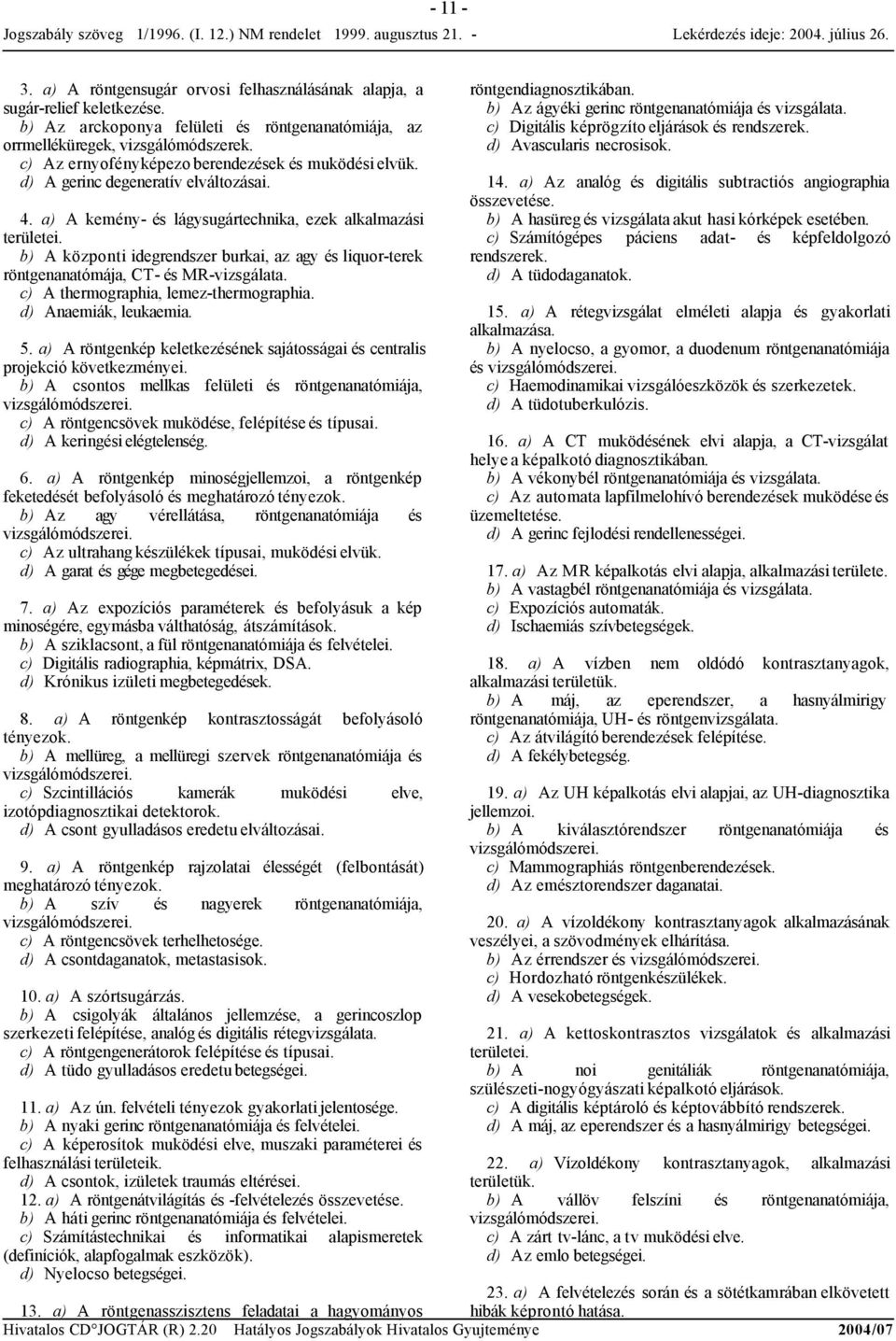 b) A központi idegrendszer burkai, az agy és liquor-terek röntgenanatómája, CT- és MR-vizsgálata. c) A thermographia, lemez-thermographia. d) Anaemiák, leukaemia. 5.