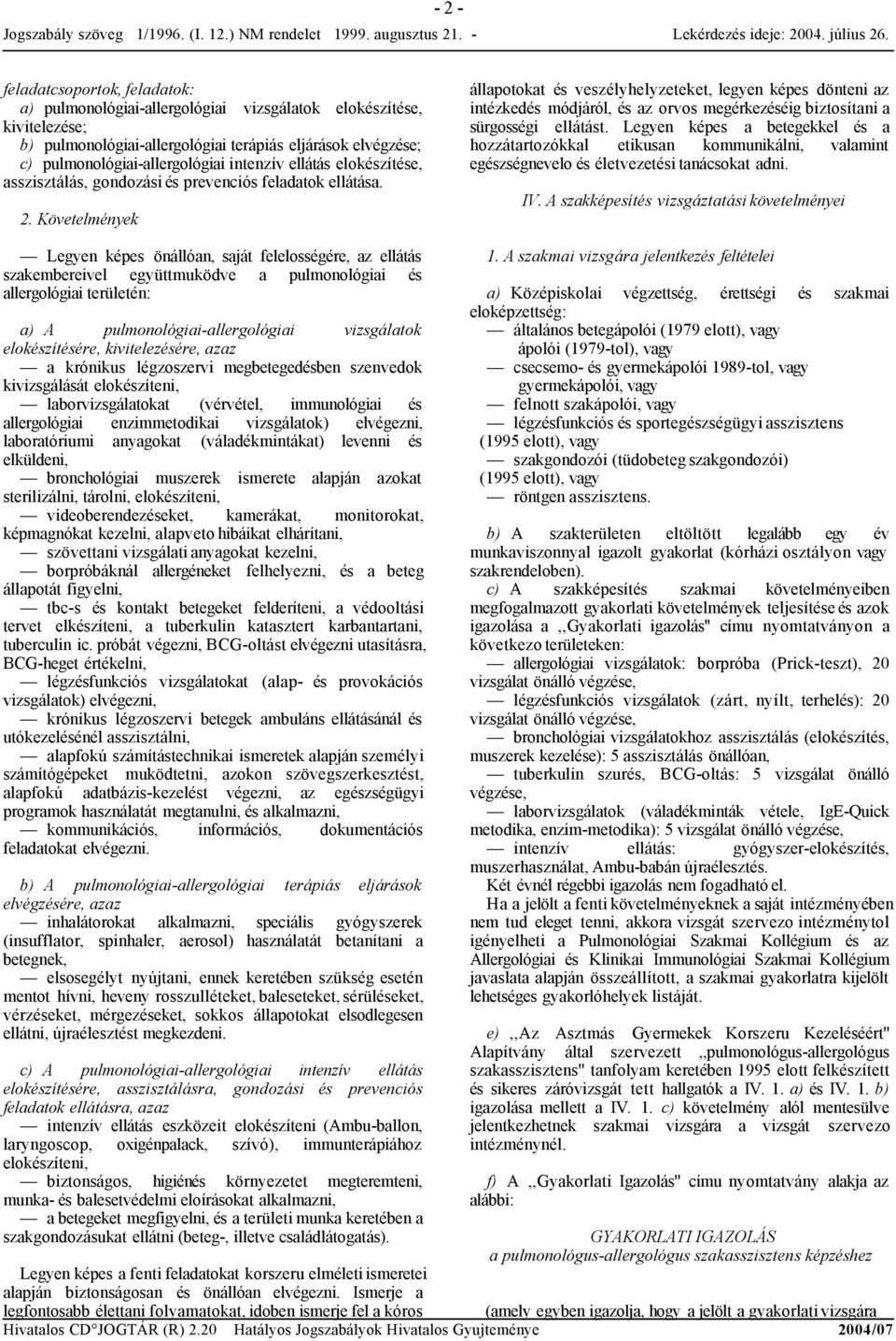 Követelmények állapotokat és veszélyhelyzeteket, legyen képes dönteni az intézkedés módjáról, és az orvos megérkezéséig biztosítani a sürgosségi ellátást.