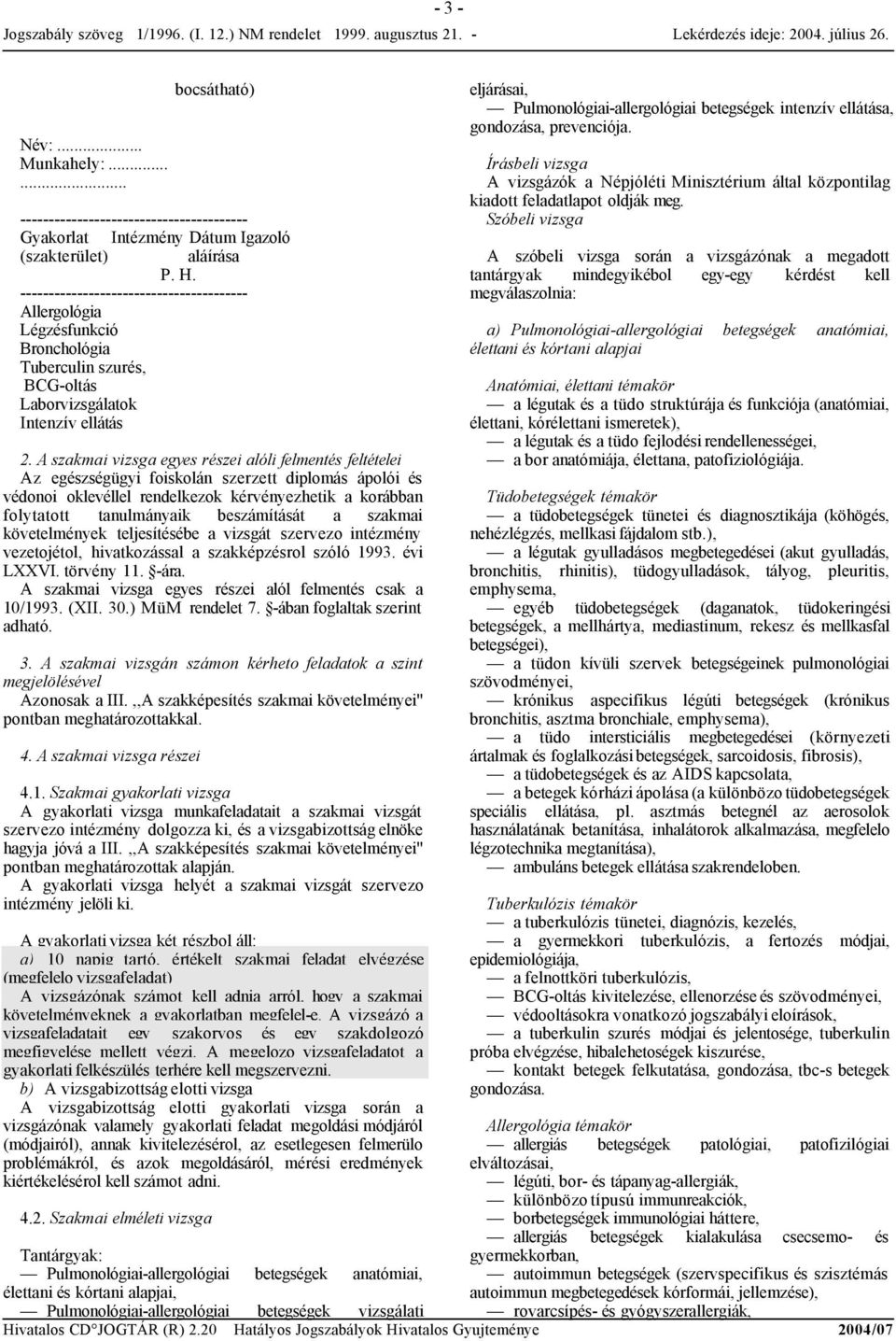 A szakmai vizsga egyes részei alóli felmentés feltételei Az egészségügyi foiskolán szerzett diplomás ápolói és védonoi oklevéllel rendelkezok kérvényezhetik a korábban folytatott tanulmányaik