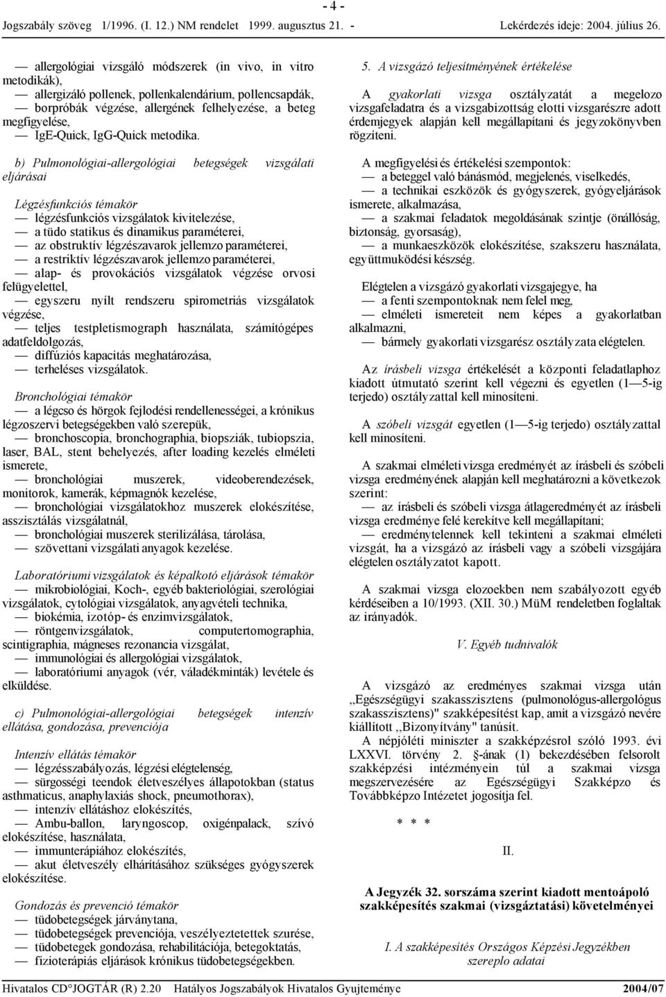 b) Pulmonológiai-allergológiai betegségek vizsgálati eljárásai Légzésfunkciós témakör légzésfunkciós vizsgálatok kivitelezése, a tüdo statikus és dinamikus paraméterei, az obstruktív légzészavarok