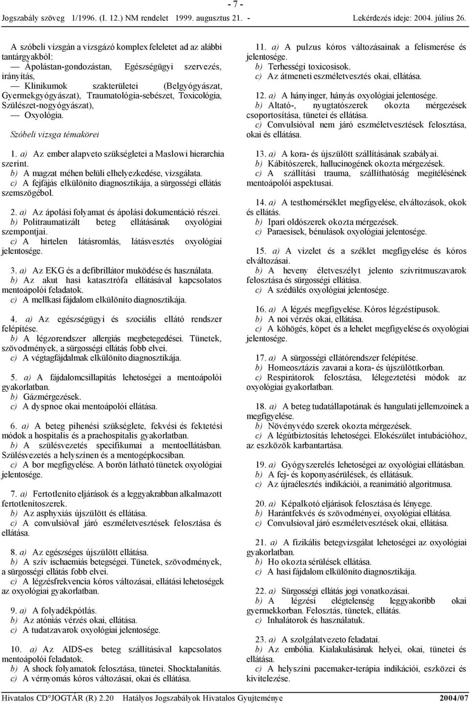 b) A magzat méhen belüli elhelyezkedése, vizsgálata. c) A fejfájás elkülöníto diagnosztikája, a sürgosségi ellátás szemszögébol. 2. a) Az ápolási folyamat és ápolási dokumentáció részei.