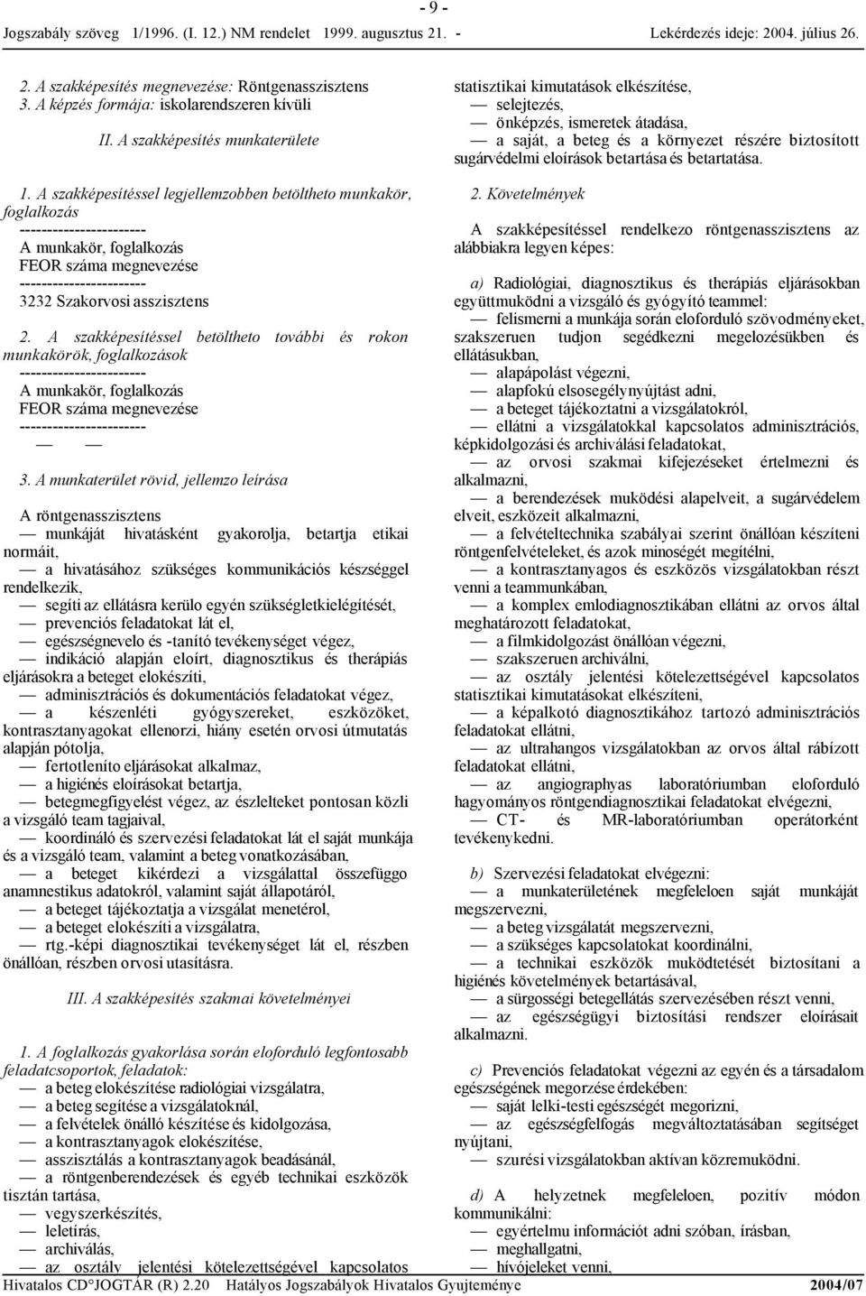betartatása. 1. A szakképesítéssel legjellemzobben betöltheto munkakör, foglalkozás A munkakör, foglalkozás FEOR száma megnevezése 3232 Szakorvosi asszisztens 2.