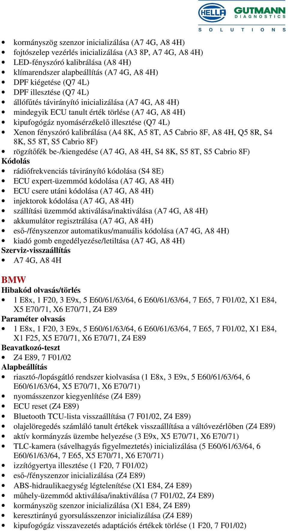 kalibrálása (A4 8K, A5 8T, A5 Cabrio 8F, A8 4H, Q5 8R, S4 8K, S5 8T, S5 Cabrio 8F) rögzítőfék be-/kiengedése (A7 4G, A8 4H, S4 8K, S5 8T, S5 Cabrio 8F) rádiófrekvenciás távirányító kódolása (S4 8E)