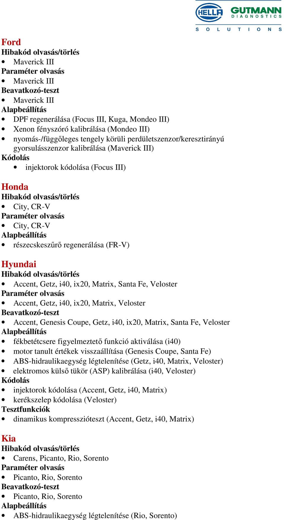 Accent, Getz, i40, ix20, Matrix, Veloster Accent, Genesis Coupe, Getz, i40, ix20, Matrix, Santa Fe, Veloster fékbetétcsere figyelmeztető funkció aktiválása (i40) motor tanult értékek visszaállítása