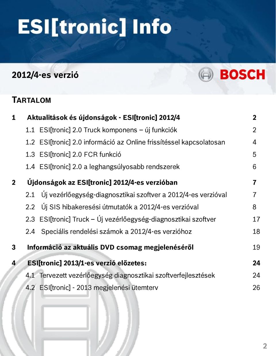 1 Új vezérlőegység-diagnosztikai szoftver a 2012/4-es verzióval 7 2.2 Új SIS hibakeresési útmutatók a 2012/4-es verzióval 8 2.3 ESI[tronic] Truck Új vezérlőegység-diagnosztikai szoftver 17 2.