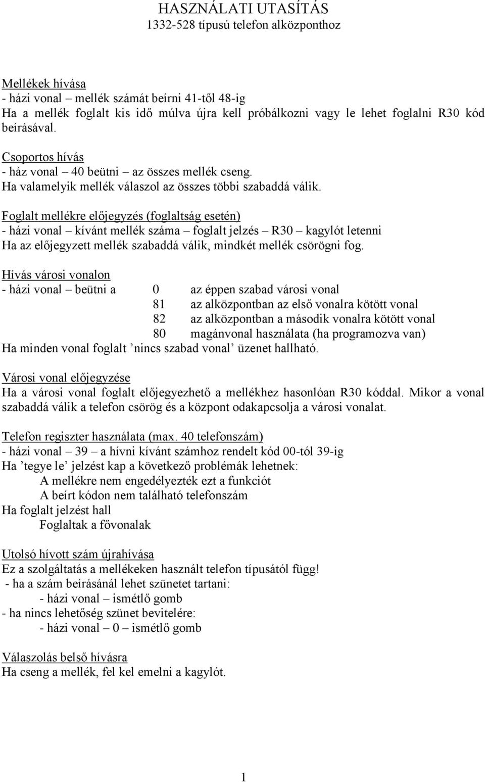 Foglalt mellékre előjegyzés (foglaltság esetén) - házi vonal kívánt mellék száma foglalt jelzés R30 kagylót letenni Ha az előjegyzett mellék szabaddá válik, mindkét mellék csörögni fog.