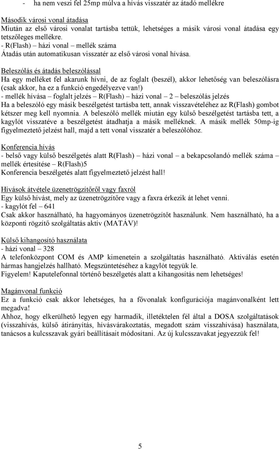 Beleszólás és átadás beleszólással Ha egy melléket fel akarunk hívni, de az foglalt (beszél), akkor lehetőség van beleszólásra (csak akkor, ha ez a funkció engedélyezve van!