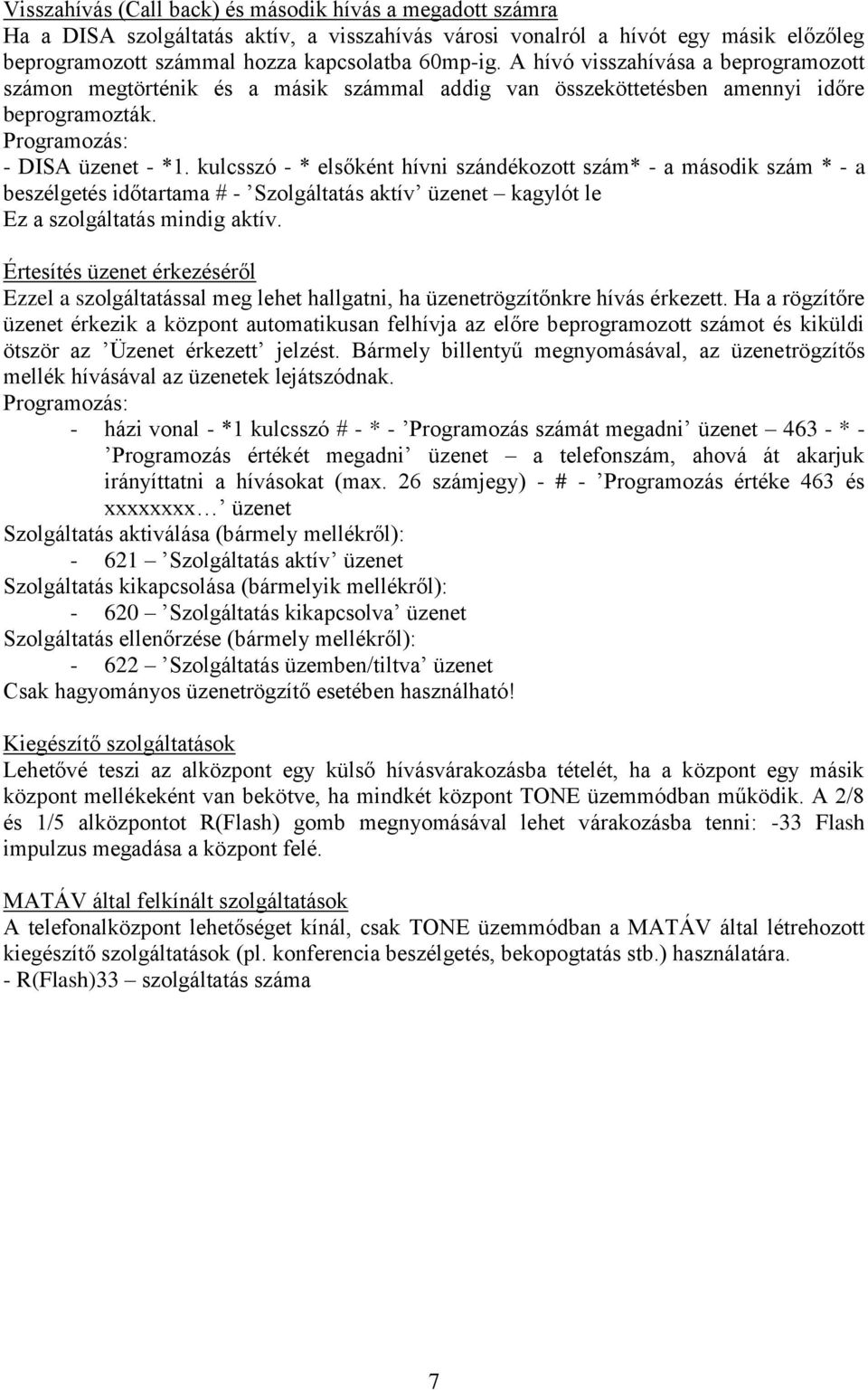 kulcsszó - * elsőként hívni szándékozott szám* - a második szám * - a beszélgetés időtartama # - Szolgáltatás aktív üzenet kagylót le Ez a szolgáltatás mindig aktív.