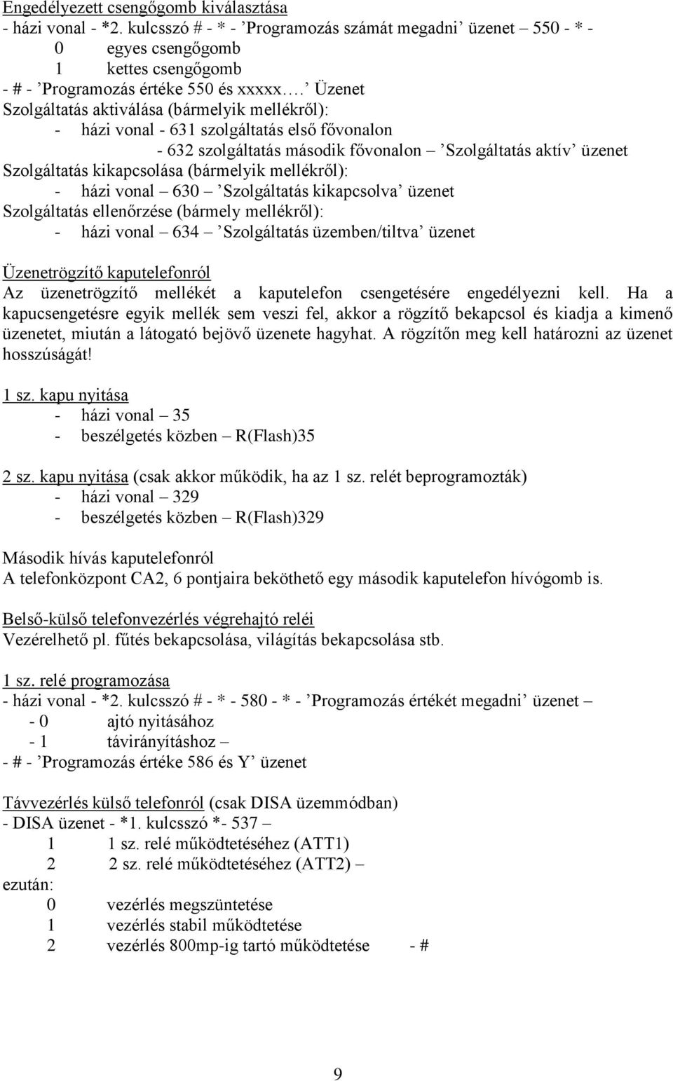 (bármelyik mellékről): - házi vonal 630 Szolgáltatás kikapcsolva üzenet Szolgáltatás ellenőrzése (bármely mellékről): - házi vonal 634 Szolgáltatás üzemben/tiltva üzenet Üzenetrögzítő kaputelefonról