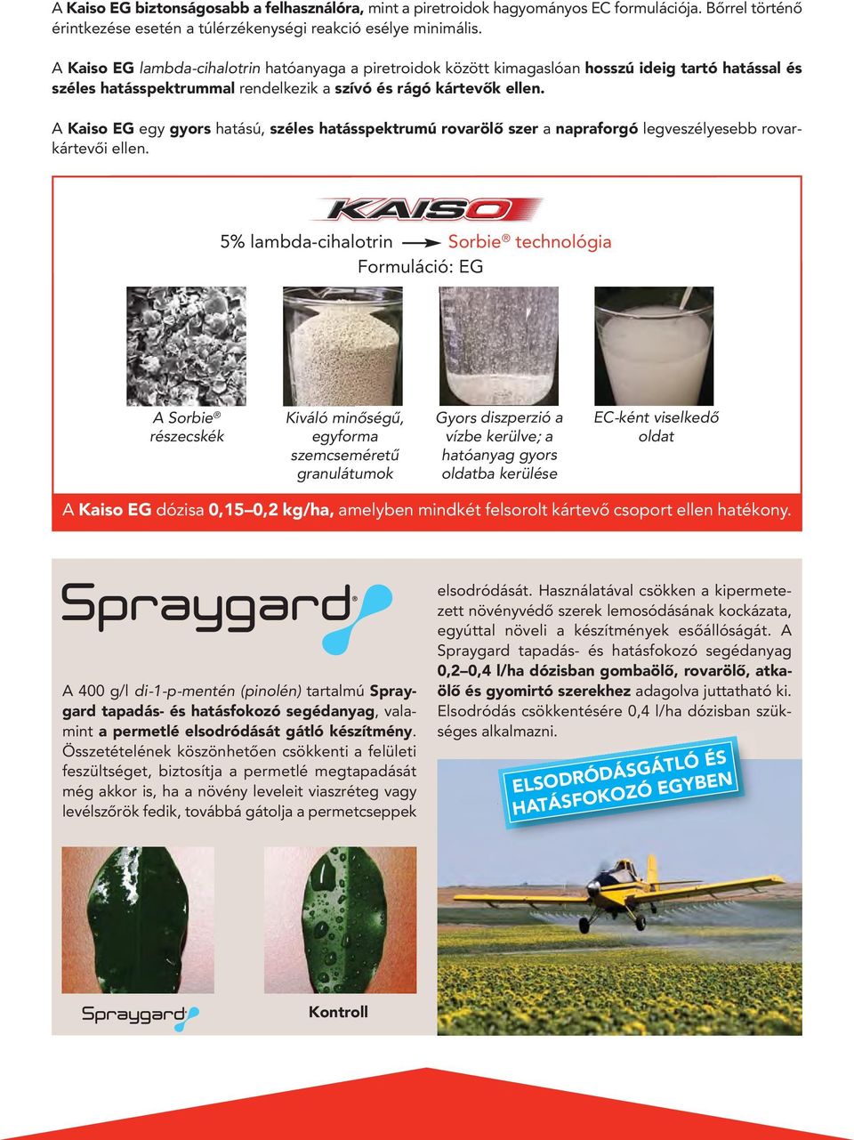 A Kaiso EG egy gyors hatású, széles hatás spekt rumú rovarölô szer a napraforgó legveszélyesebb rovar - kártevôi ellen.