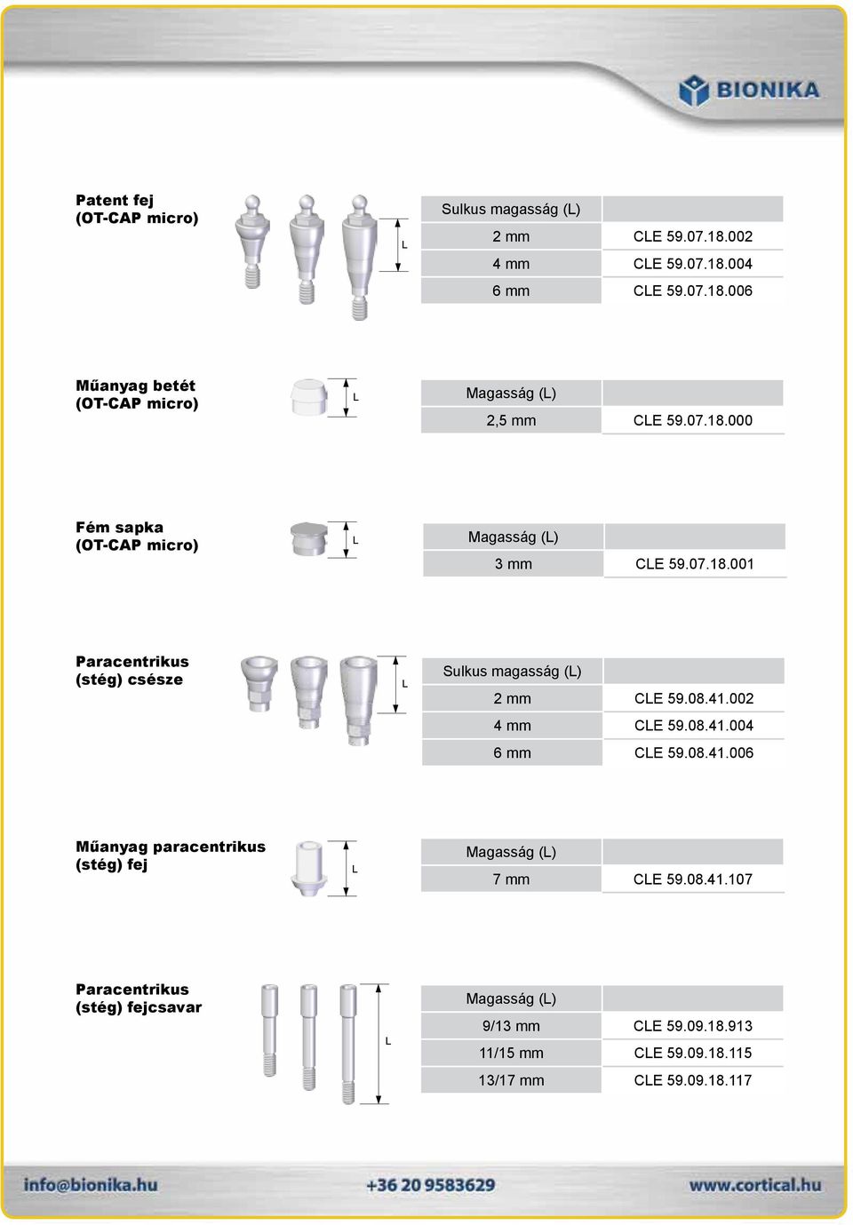 41.002 4 mm CE 59.08.41.004 6 mm CE 59.08.41.006 Műanyag paracentrikus (stég) fej Magasság () 7 mm CE 59.08.41.107 Paracentrikus (stég) fejcsavar Magasság () 9/13 mm CE 59.