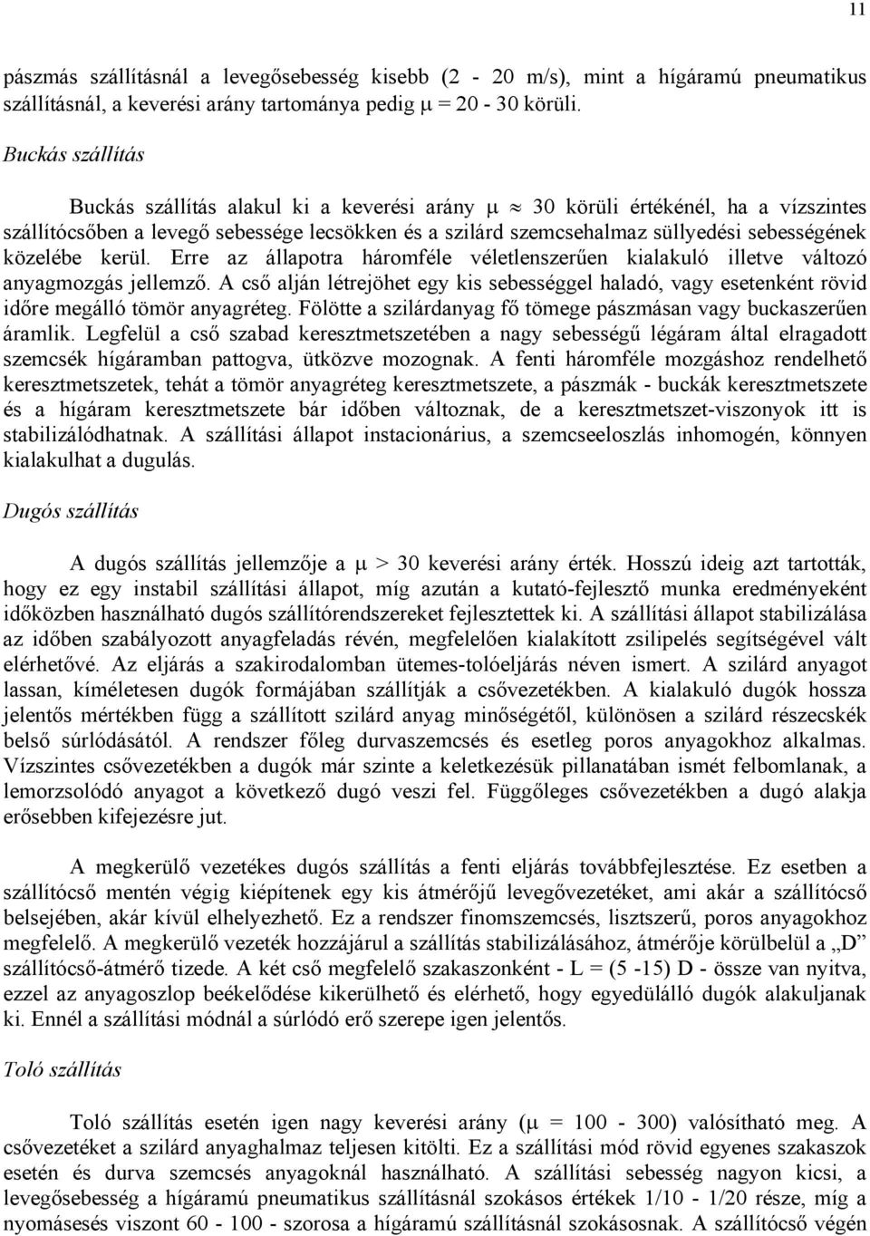 Erre z állpotr háromféle véletlenszerűen kilkuló illetve változó nymozás jellemző. A cső lján létrejöhet ey kis sebesséel hldó, vy esetenként rövid időre meálló tömör nyréte.