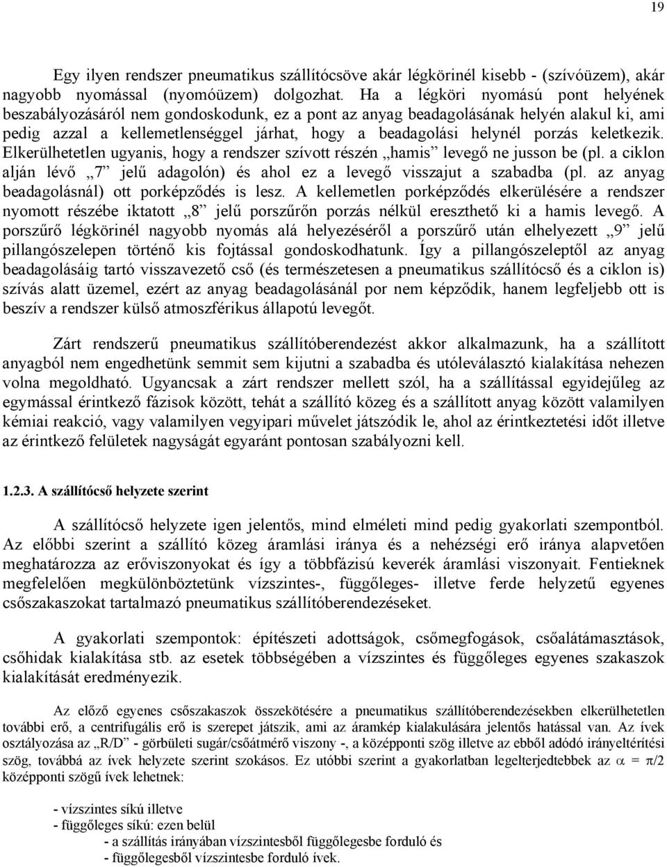 Elkerülhetetlen uynis, hoy rendszer szívott részén hmis leveő ne jusson be (pl. ciklon lján lévő 7 jelű dolón) és hol ez leveő visszjut szbdb (pl. z ny bedolásnál) ott porképződés is lesz.