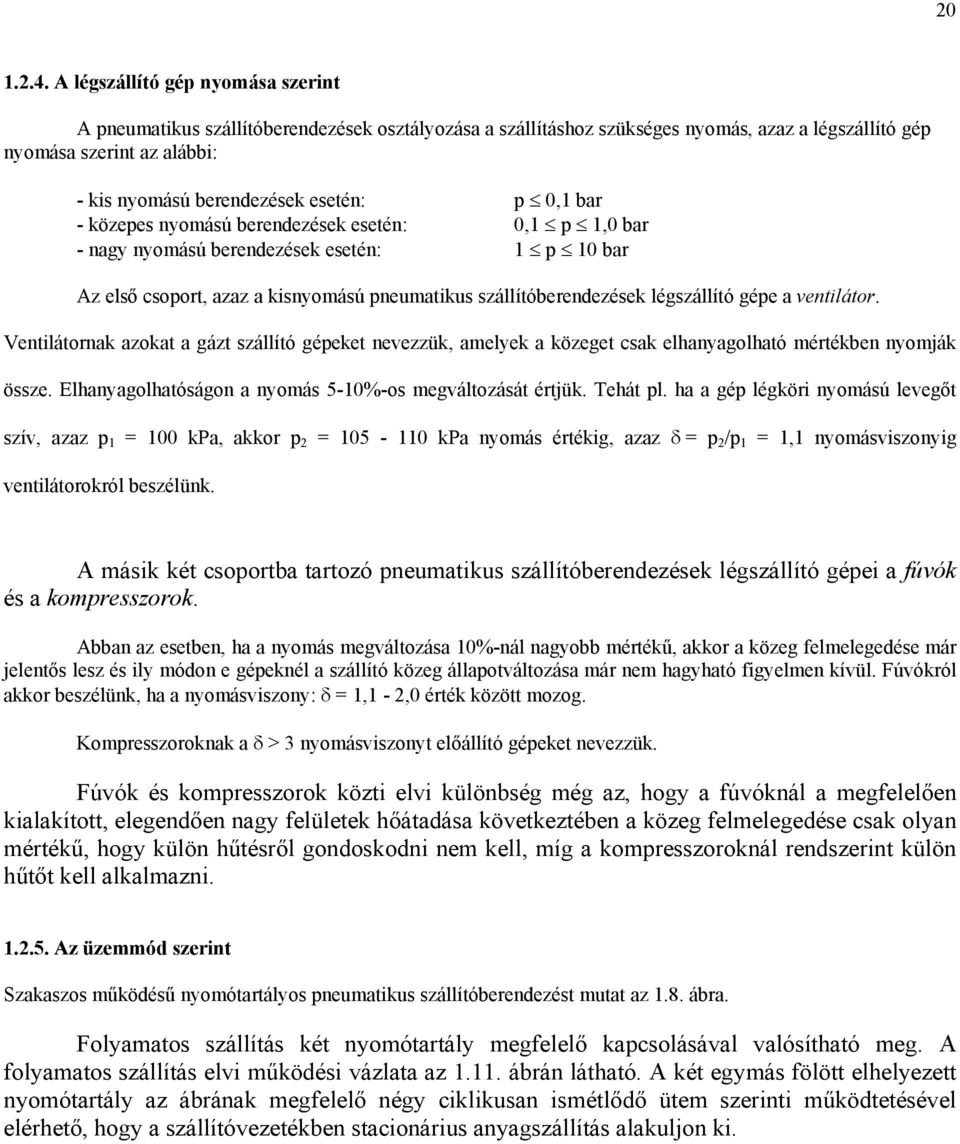 közepes nyomású berendezések esetén: 0,1 p 1,0 br - ny nyomású berendezések esetén: 1 p 10 br Az első csoport, zz kisnyomású pneumtikus szállítóberendezések lészállító épe ventilátor.
