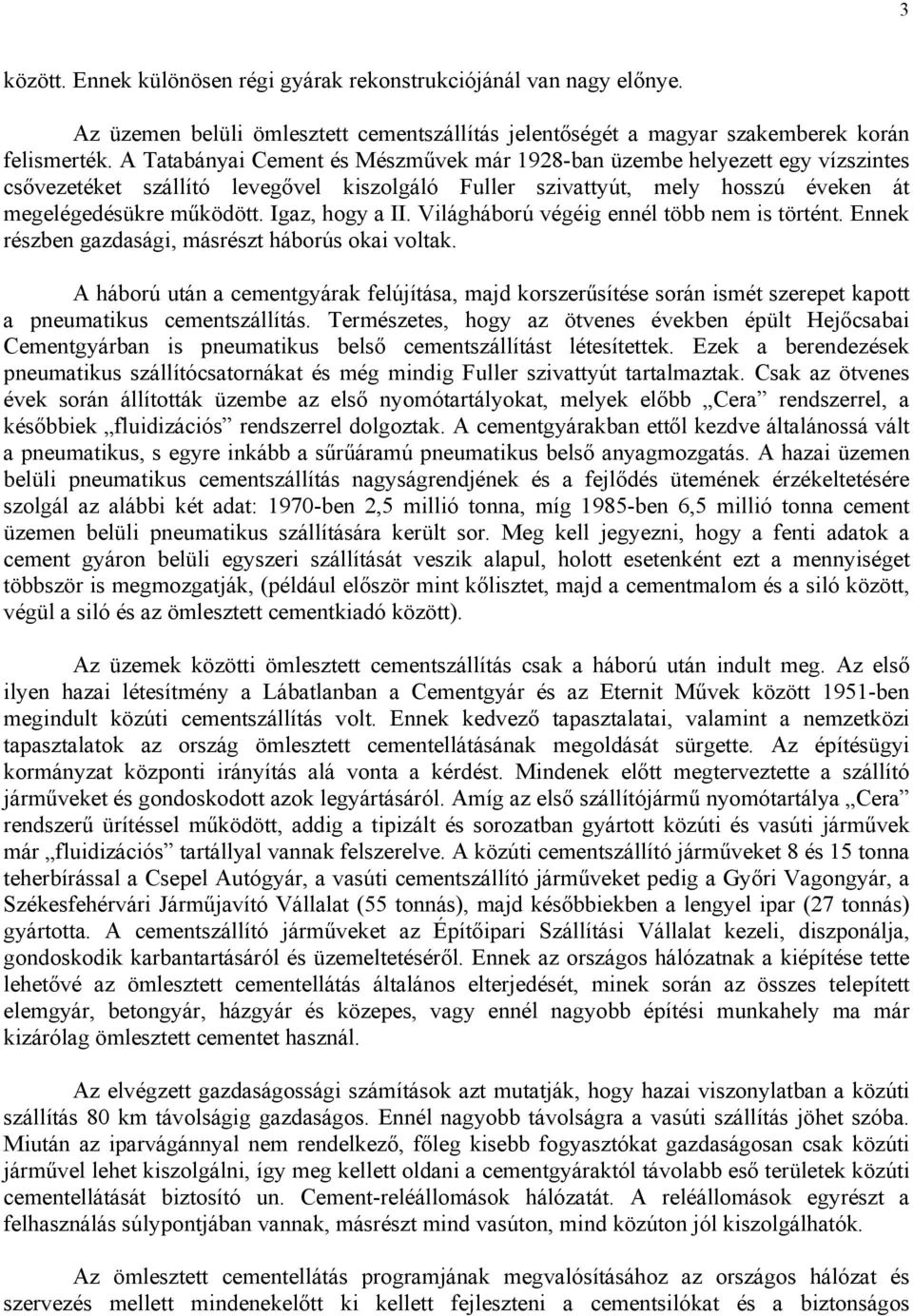 Viláháború vééi ennél több nem is történt. Ennek részben zdsái, másrészt háborús oki voltk.