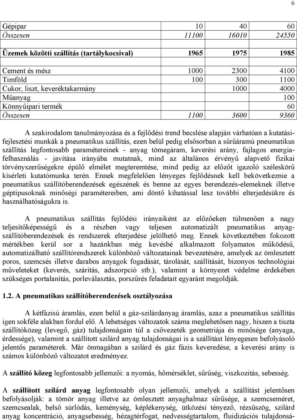 pneumtikus szállítás lefontosbb prmétereinek - ny tömeárm, keverési rány, fjlos enerifelhsználás - jvítás irányáb muttnk, mind z áltlános érvényű lpvető fiziki törvényszerűséekre épülő elmélet