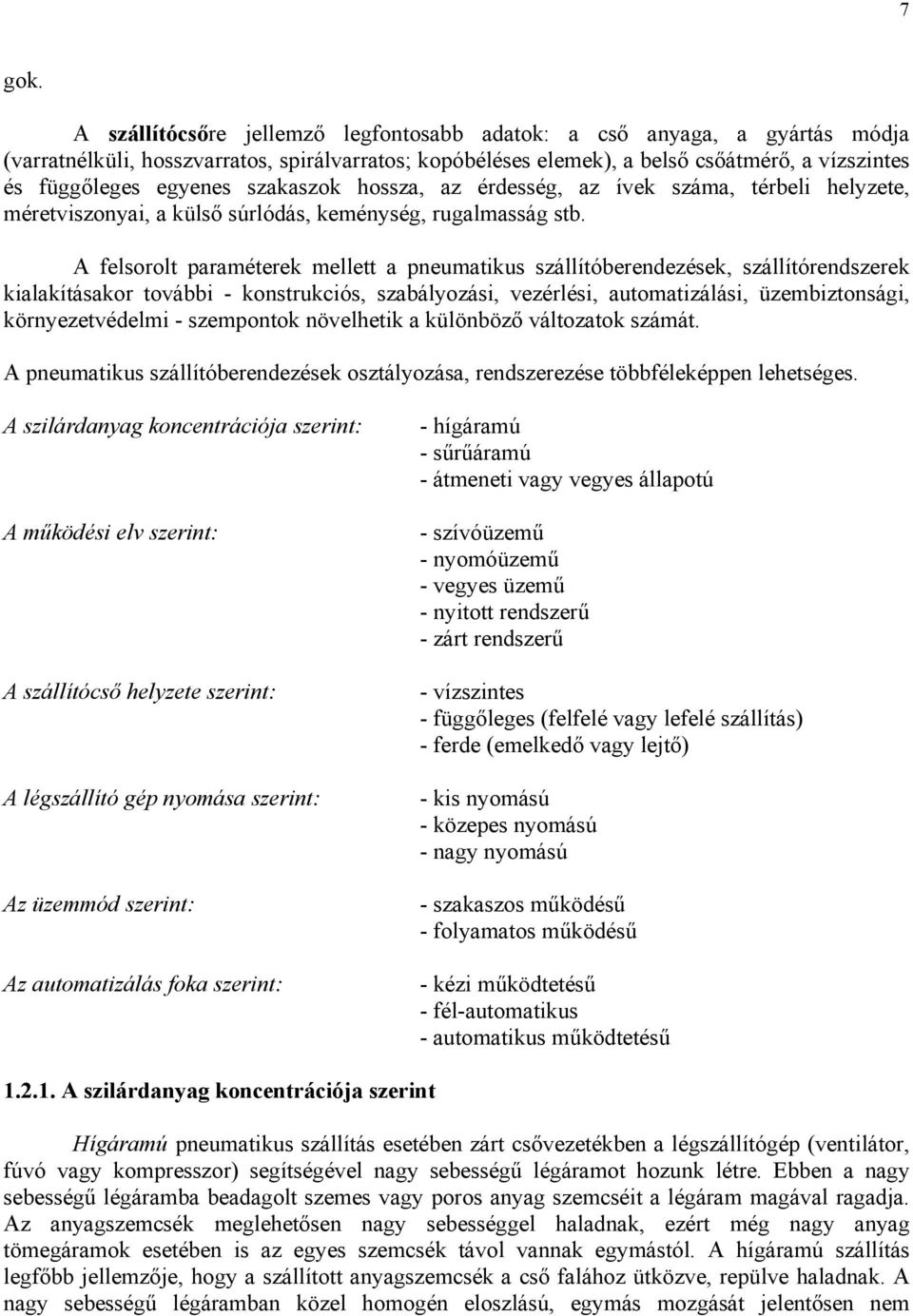 A felsorolt prméterek mellett pneumtikus szállítóberendezések, szállítórendszerek kilkításkor további - konstrukciós, szbályozási, vezérlési, utomtizálási, üzembiztonsái, környezetvédelmi -