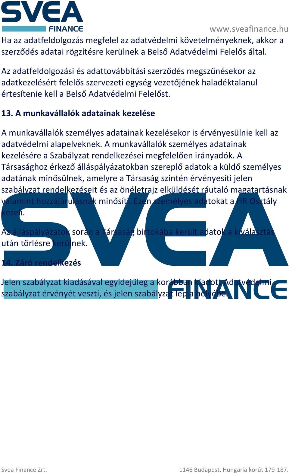 A munkavállalók adatainak kezelése A munkavállalók személyes adatainak kezelésekor is érvényesülnie kell az adatvédelmi alapelveknek.