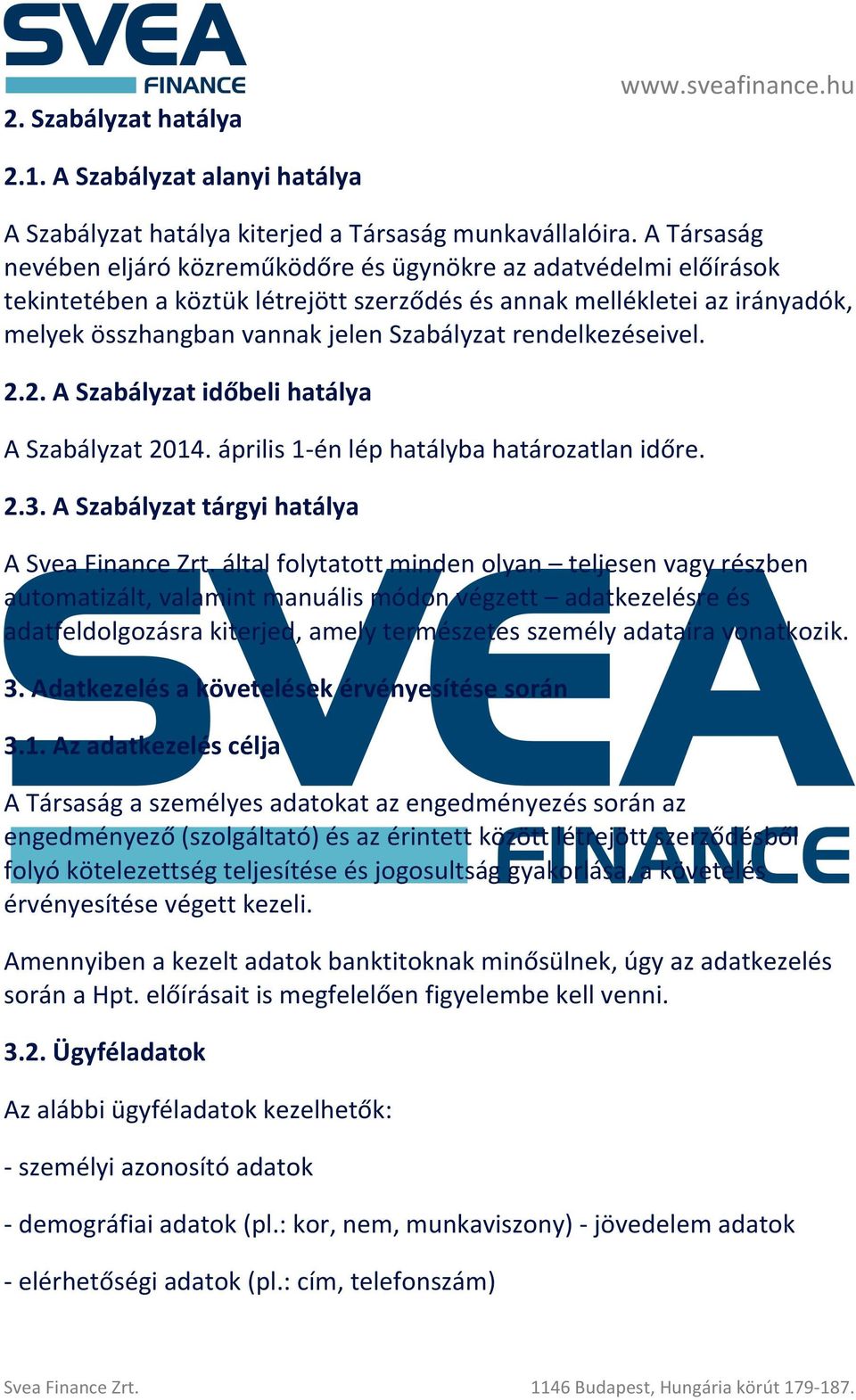 rendelkezéseivel. 2.2. A Szabályzat időbeli hatálya A Szabályzat 2014. április 1- én lép hatályba határozatlan időre. 2.3.