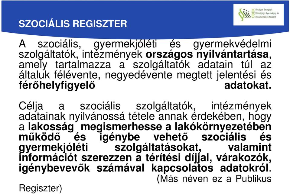 Célja a szociális szolgáltatók, intézmények adatainak nyilvánossá tétele annak érdekében, hogy a lakosság megismerhesse a lakókörnyezetében működő