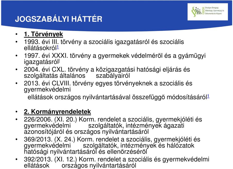 törvény egyes törvényeknek a szociális és gyermekvédelmi ellátások országos nyilvántartásával összefüggő módosításáról 1 2. Kormányrendeletek 226/2006. (XI. 20.) Korm.