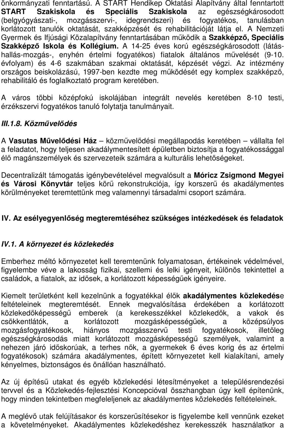 korlátozott tanulók oktatását, szakképzését és rehabilitációját látja el. A Nemzeti Gyermek és Ifjúsági Közalapítvány fenntartásában működik a Szakképző, Speciális Szakképző Iskola és Kollégium.