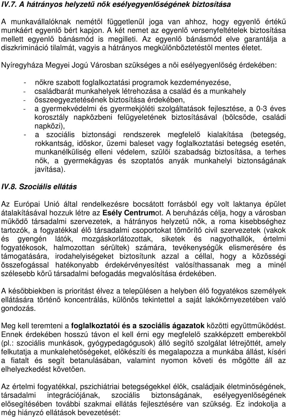 Az egyenlő bánásmód elve garantálja a diszkrimináció tilalmát, vagyis a hátrányos megkülönböztetéstől mentes életet.