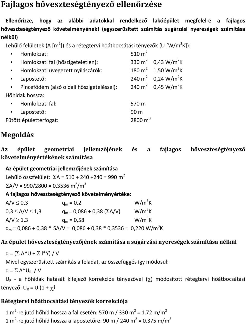 0,43 W/m K Homlokzati üvegezett nyílászárók: 80 m,50 W/m K Lapostető: 40 m 0,4 W/m K Pincefödém (alsó oldali hőszigeteléssel): 40 m 0,45 W/m K Hőhidak hossza: Homlokzati fal: 570 m Lapostető: 90 m