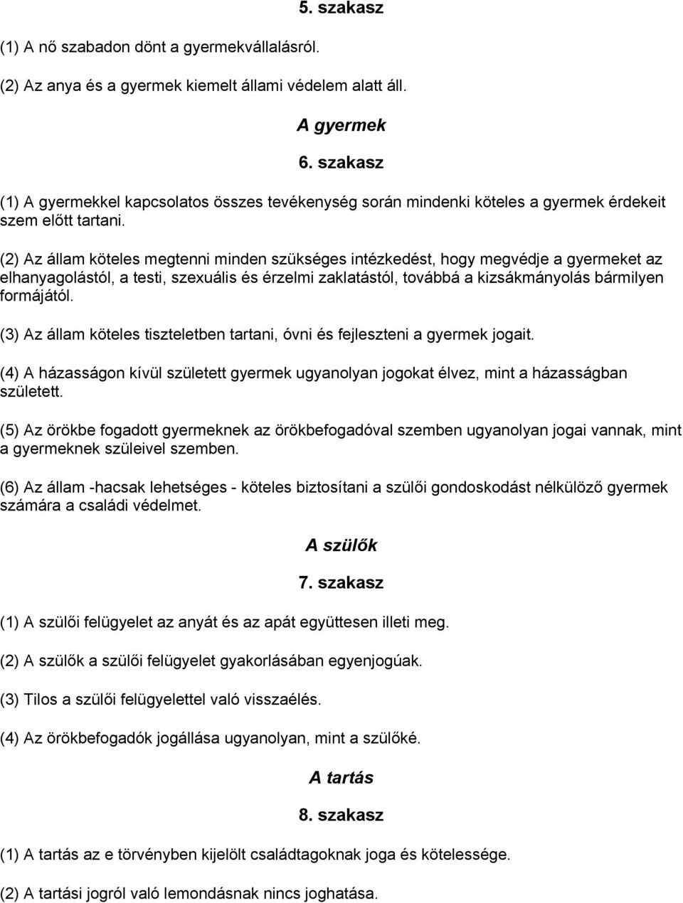 (2) Az állam köteles megtenni minden szükséges intézkedést, hogy megvédje a gyermeket az elhanyagolástól, a testi, szexuális és érzelmi zaklatástól, továbbá a kizsákmányolás bármilyen formájától.