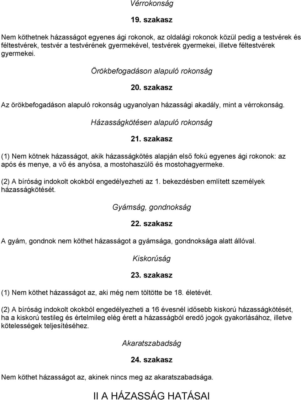 gyermekei. Örökbefogadáson alapuló rokonság 20. szakasz Az örökbefogadáson alapuló rokonság ugyanolyan házassági akadály, mint a vérrokonság. Házasságkötésen alapuló rokonság 21.