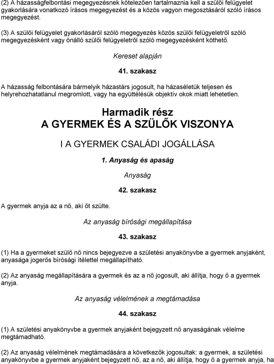 szakasz A házasság felbontására bármelyik házastárs jogosult, ha házaséletük teljesen és helyrehozhatatlanul megromlott, vagy ha együttélésük objektív okok miatt lehetetlen.