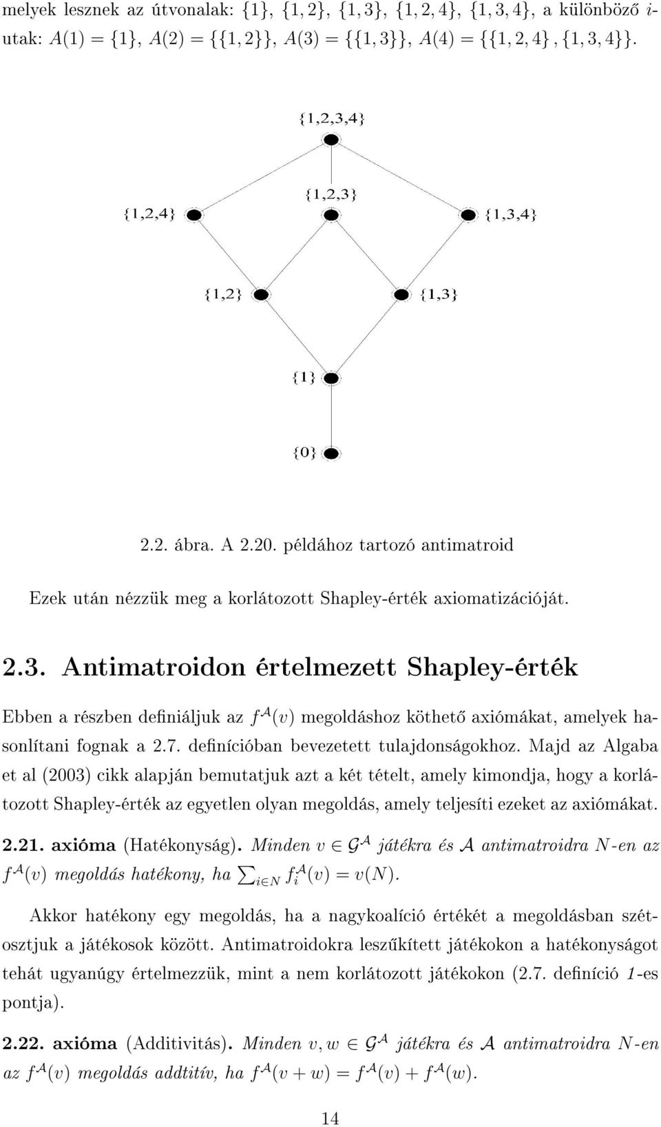 Antimatroidon értelmezett Shapley-érték Ebben a részben deniáljuk az f A (v) megoldáshoz köthet axiómákat, amelyek hasonlítani fognak a 2.7. denícióban bevezetett tulajdonságokhoz.