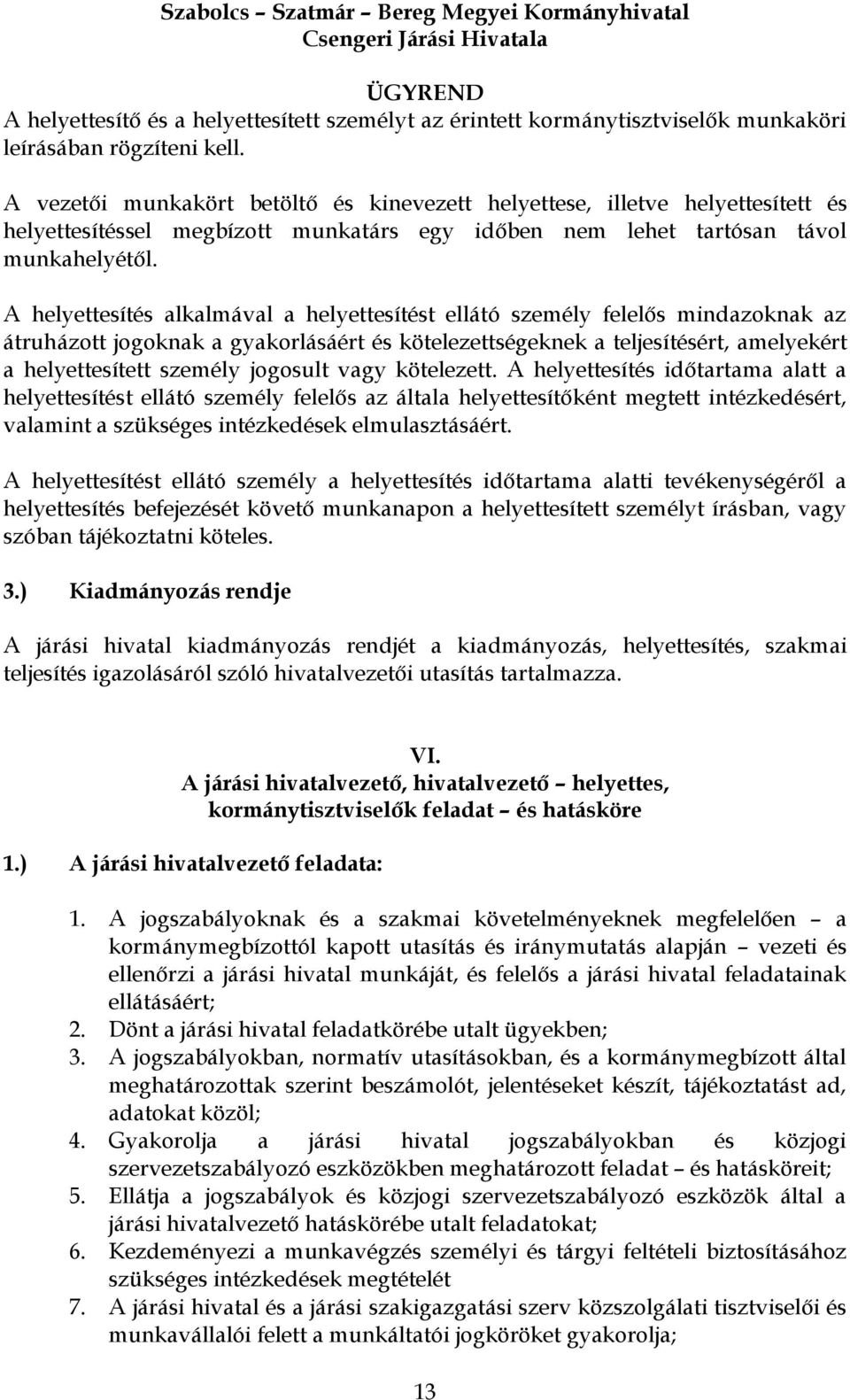 A helyettesítés alkalmával a helyettesítést ellátó személy felelős mindazoknak az átruházott jogoknak a gyakorlásáért és kötelezettségeknek a teljesítésért, amelyekért a helyettesített személy