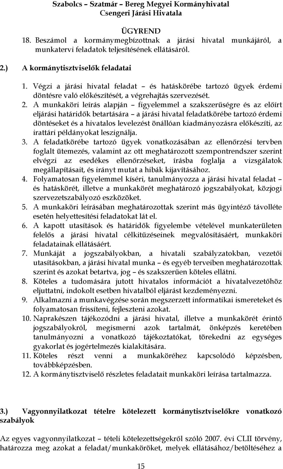 A munkaköri leírás alapján figyelemmel a szakszerűségre és az előírt eljárási határidők betartására a járási hivatal feladatkörébe tartozó érdemi döntéseket és a hivatalos levelezést önállóan