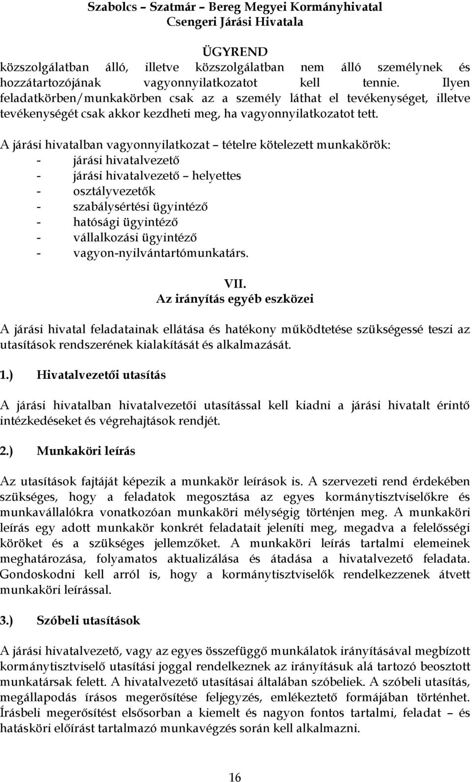 A járási hivatalban vagyonnyilatkozat tételre kötelezett munkakörök: - járási hivatalvezető - járási hivatalvezető helyettes - osztályvezetők - szabálysértési - hatósági - vállalkozási -