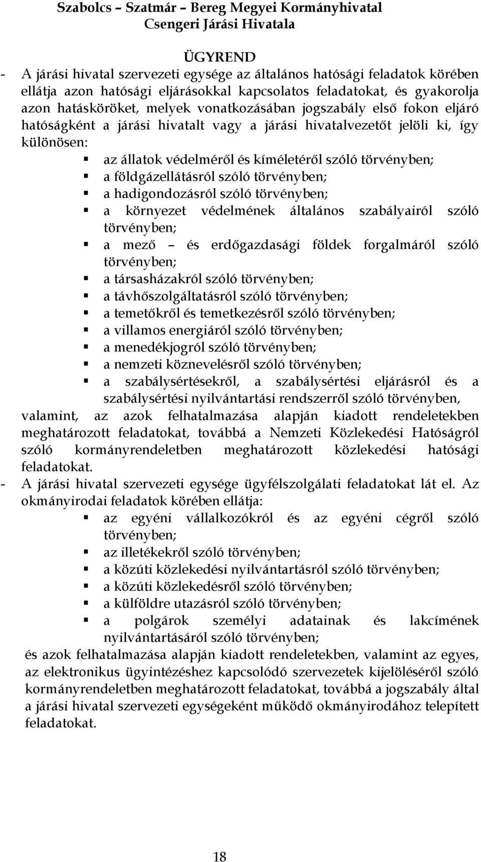 törvényben; a hadigondozásról szóló törvényben; a környezet védelmének általános szabályairól szóló törvényben; a mező és erdőgazdasági földek forgalmáról szóló törvényben; a társasházakról szóló