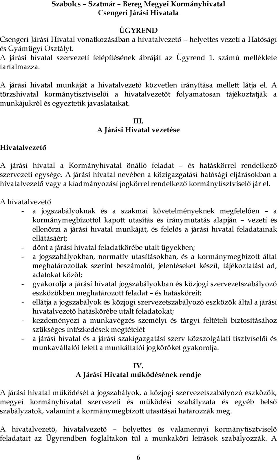 A törzshivatal kormánytisztviselői a hivatalvezetőt folyamatosan tájékoztatják a munkájukról és egyeztetik javaslataikat. Hivatalvezető III.