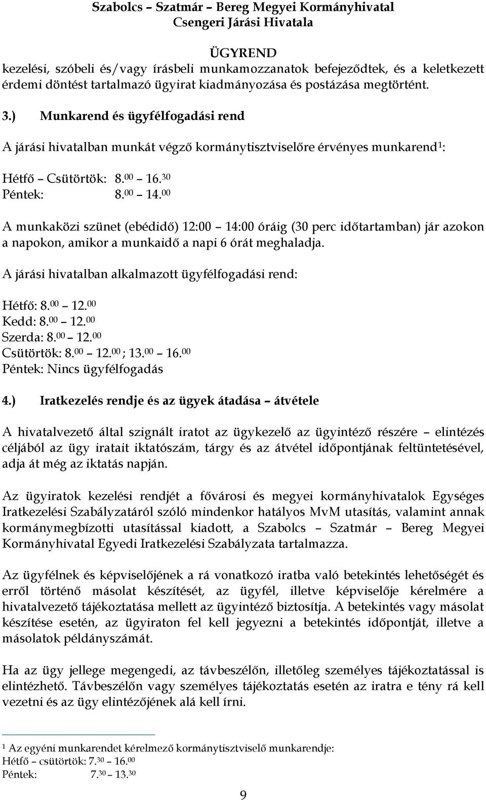 00 A munkaközi szünet (ebédidő) 12:00 14:00 óráig (30 perc időtartamban) jár azokon a napokon, amikor a munkaidő a napi 6 órát meghaladja.