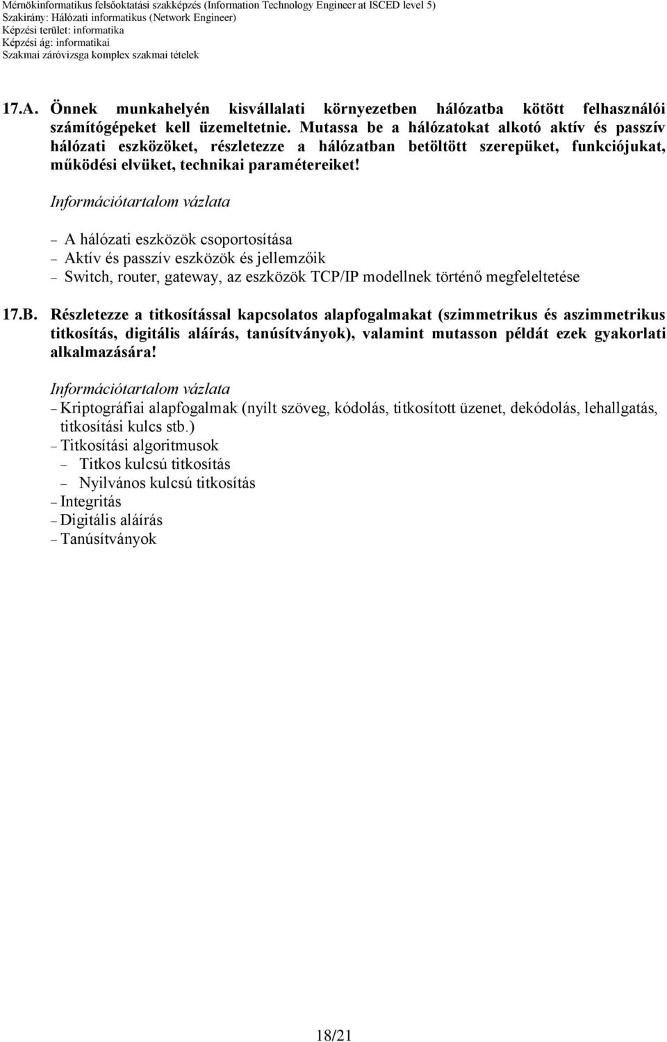 A hálózati eszközök csoportosítása Aktív és passzív eszközök és jellemzőik Switch, router, gateway, az eszközök TCP/IP modellnek történő megfeleltetése 17.B.