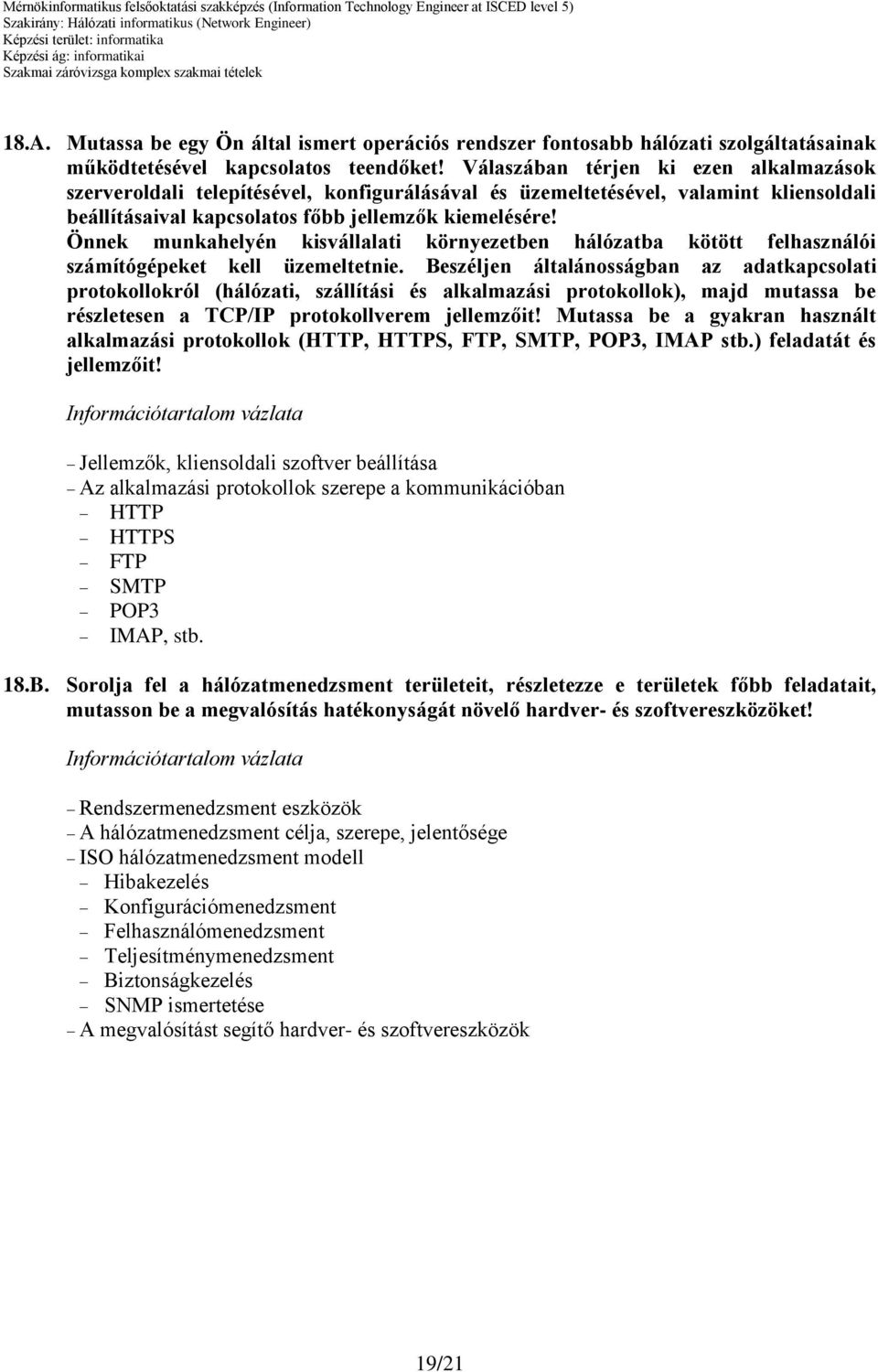 Önnek munkahelyén kisvállalati környezetben hálózatba kötött felhasználói számítógépeket kell üzemeltetnie.