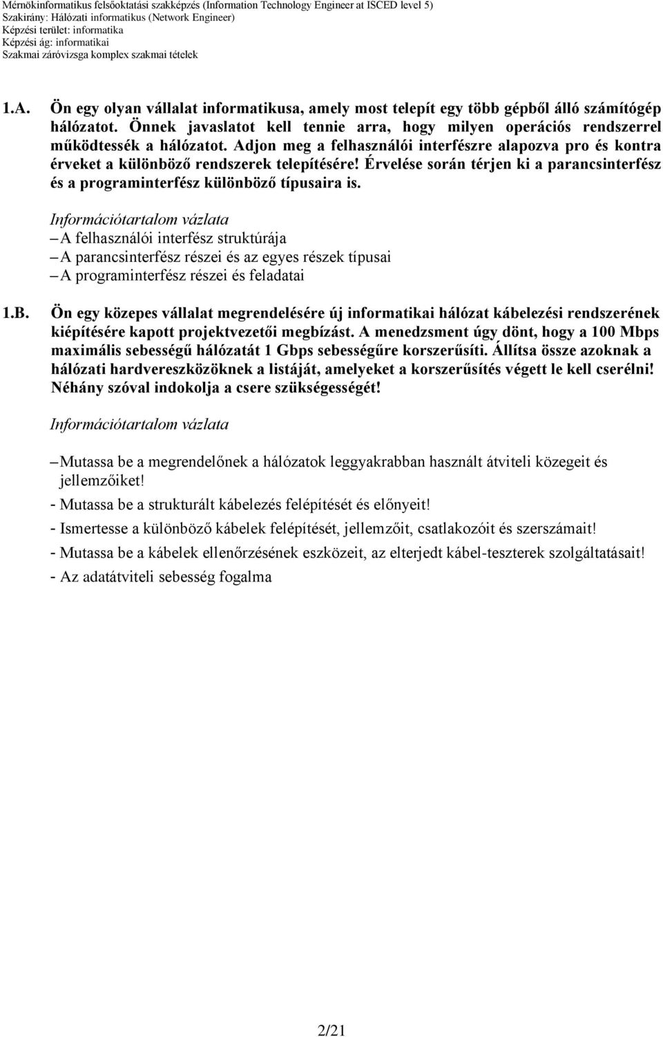 A felhasználói interfész struktúrája A parancsinterfész részei és az egyes részek típusai A programinterfész részei és feladatai 1.B.