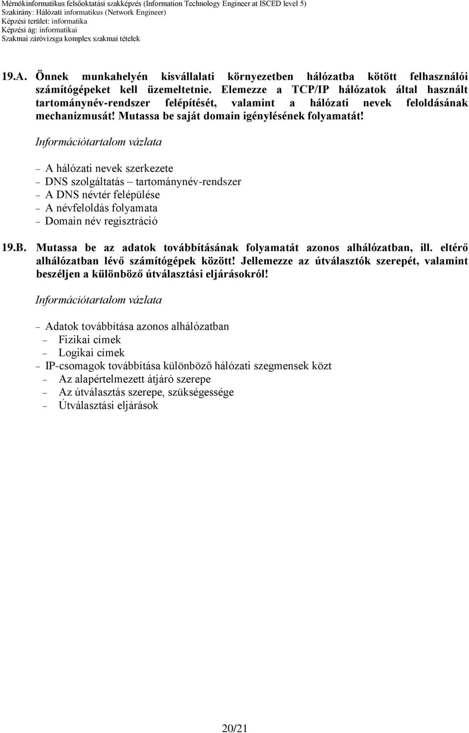 A hálózati nevek szerkezete DNS szolgáltatás tartománynév-rendszer A DNS névtér felépülése A névfeloldás folyamata Domain név regisztráció 19.B.