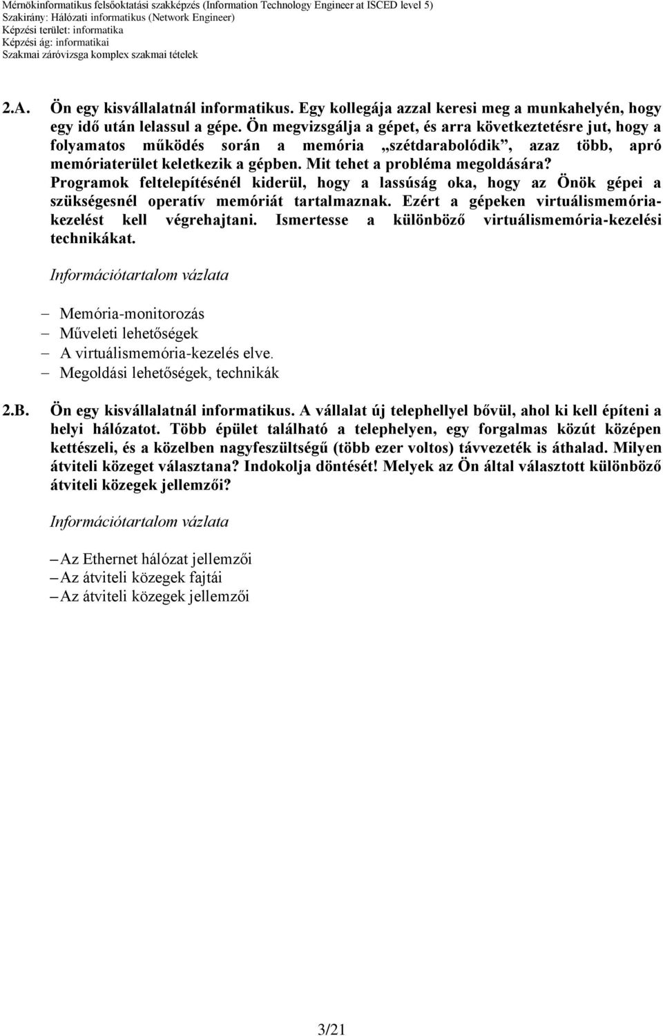 Programok feltelepítésénél kiderül, hogy a lassúság oka, hogy az Önök gépei a szükségesnél operatív memóriát tartalmaznak. Ezért a gépeken virtuálismemóriakezelést kell végrehajtani.