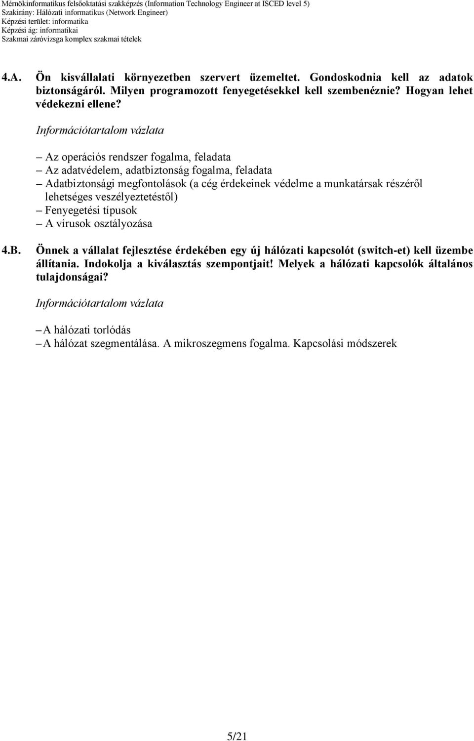 Az operációs rendszer fogalma, feladata Az adatvédelem, adatbiztonság fogalma, feladata Adatbiztonsági megfontolások (a cég érdekeinek védelme a munkatársak részéről lehetséges