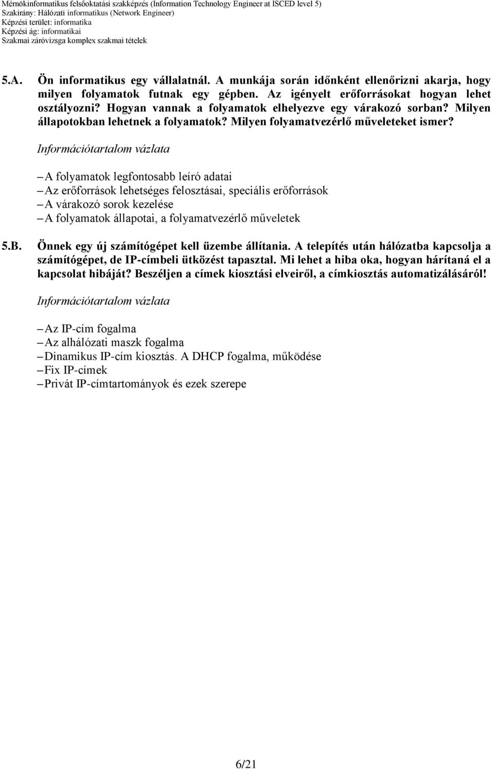 A folyamatok legfontosabb leíró adatai Az erőforrások lehetséges felosztásai, speciális erőforrások A várakozó sorok kezelése A folyamatok állapotai, a folyamatvezérlő műveletek 5.B.