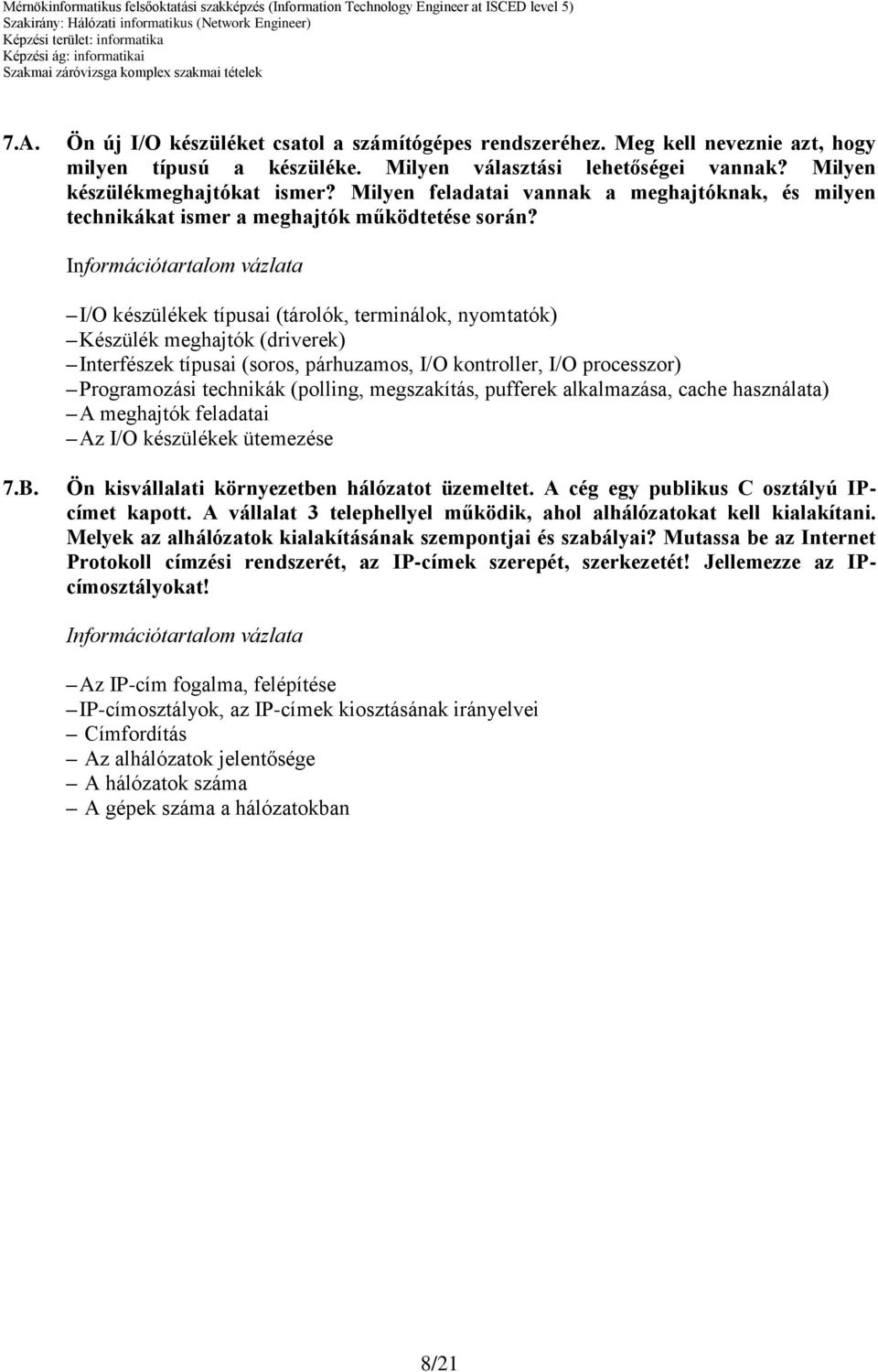 I/O készülékek típusai (tárolók, terminálok, nyomtatók) Készülék meghajtók (driverek) Interfészek típusai (soros, párhuzamos, I/O kontroller, I/O processzor) Programozási technikák (polling,