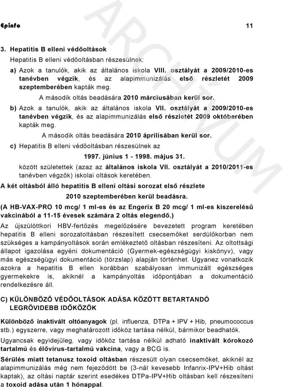 b) Azok a tanulók, akik az általános iskola VII. osztályát a 2009/2010-es tanévben végzik, és az alapimmunizálás első részletét 2009 októberében kapták meg.