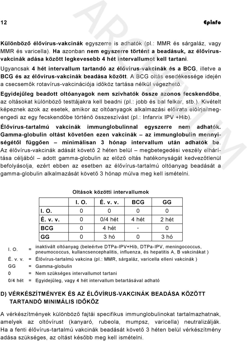 Ugyancsak 4 hét intervallum tartandó az élővírus-vakcinák és a BCG, illetve a BCG és az élővírus-vakcinák beadása között.